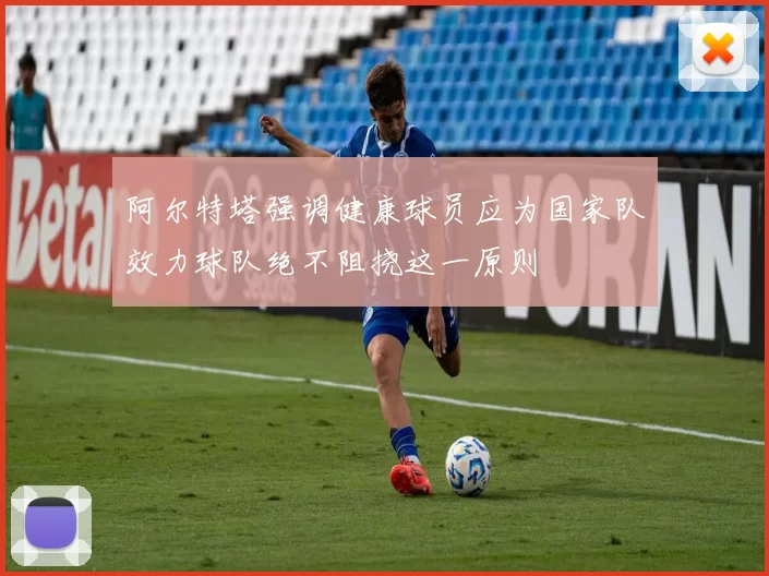 阿尔特塔强调健康球员应为国家队效力球队绝不阻挠这一原则