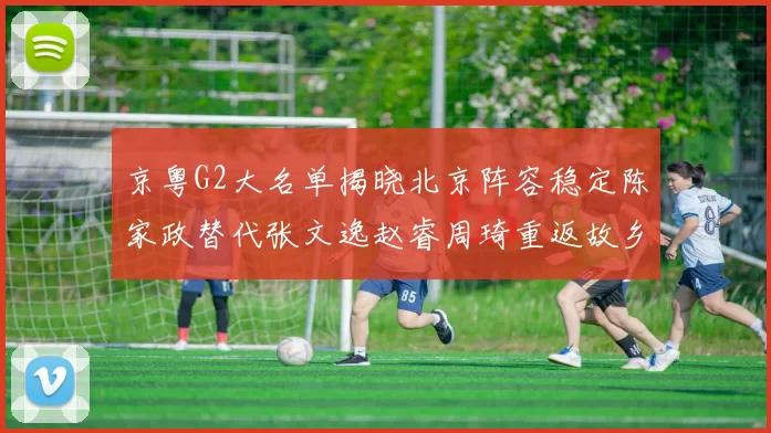 京粤G2大名单揭晓北京阵容稳定陈家政替代张文逸赵睿周琦重返故乡战斗